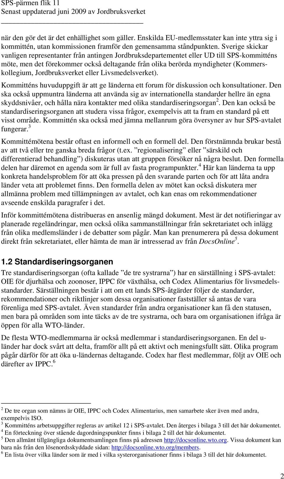 Jordbruksverket eller Livsmedelsverket). Kommitténs huvuduppgift är att ge länderna ett forum för diskussion och konsultationer.