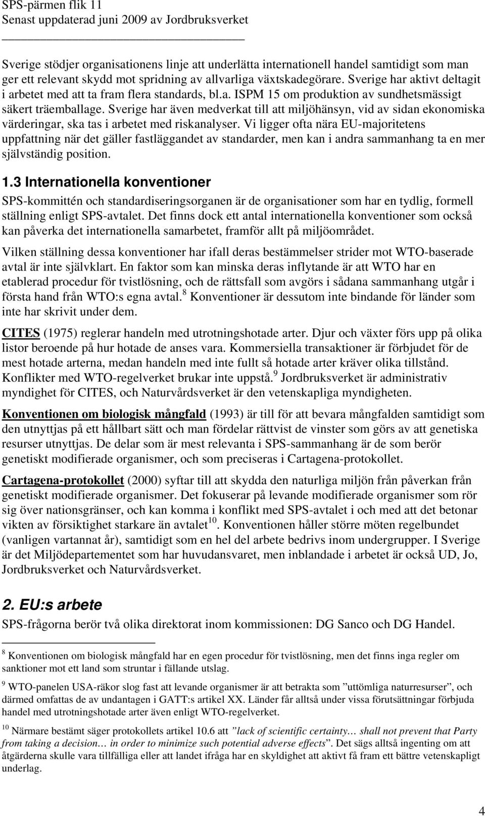 Sverige har även medverkat till att miljöhänsyn, vid av sidan ekonomiska värderingar, ska tas i arbetet med riskanalyser.