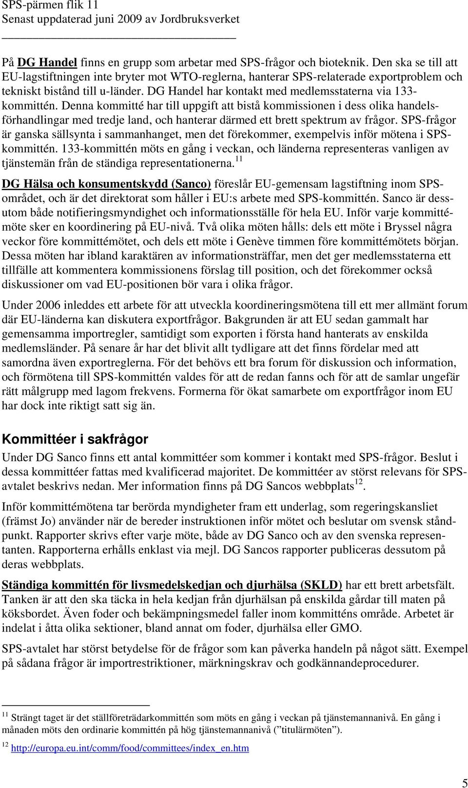 DG Handel har kontakt med medlemsstaterna via 133- kommittén.