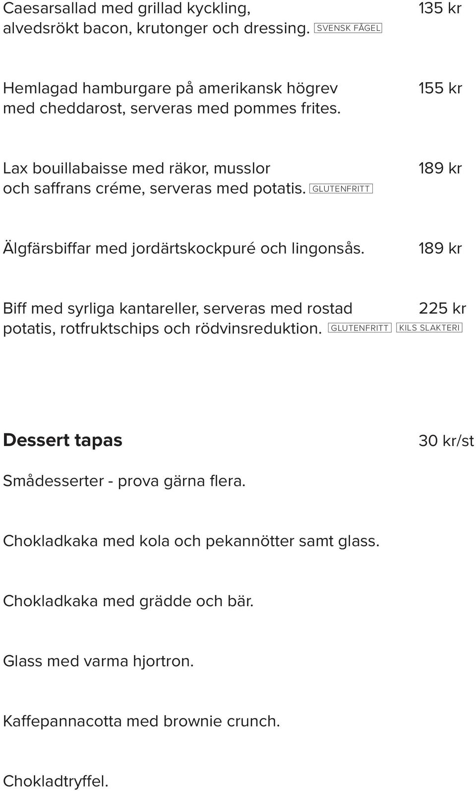 155 kr Lax bouillabaisse med räkor, musslor och saffrans créme, serveras med potatis. GLUTENFRITT 189 kr Älgfärsbiffar med jordärtskockpuré och lingonsås.