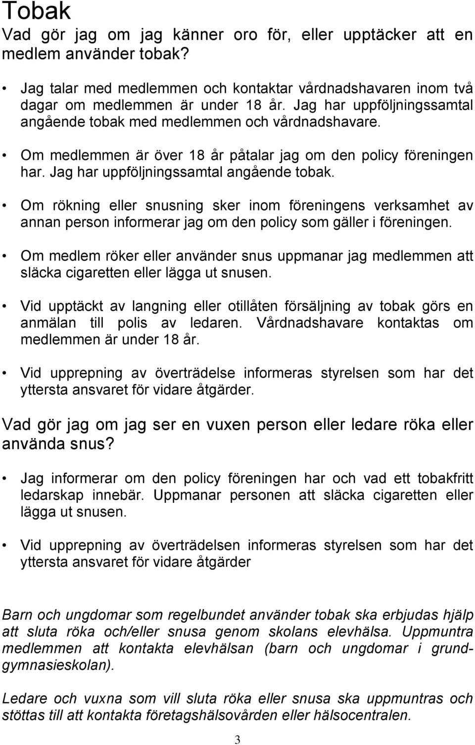 Om rökning eller snusning sker inom föreningens verksamhet av annan person informerar jag om den policy som gäller i föreningen.