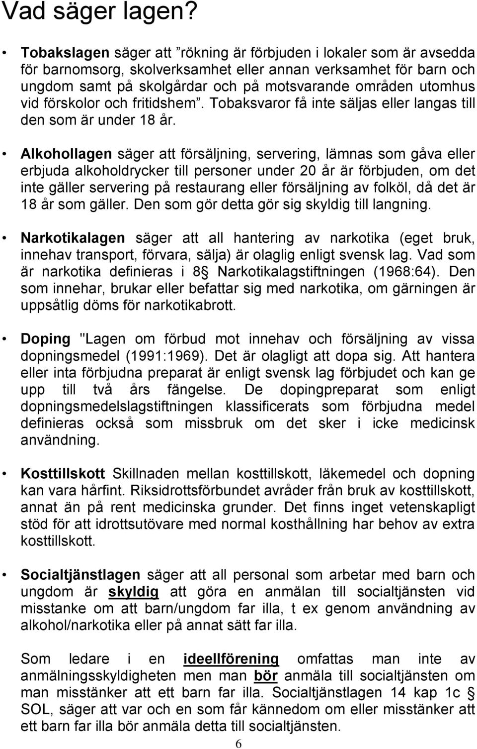 förskolor och fritidshem. Tobaksvaror få inte säljas eller langas till den som är under 18 år.