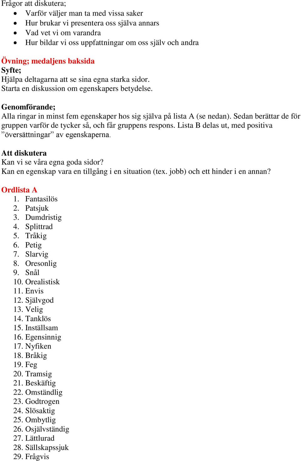 Sedan berättar de för gruppen varför de tycker så, och får gruppens respons. Lista B delas ut, med positiva översättningar av egenskaperna. Att diskutera Kan vi se våra egna goda sidor?