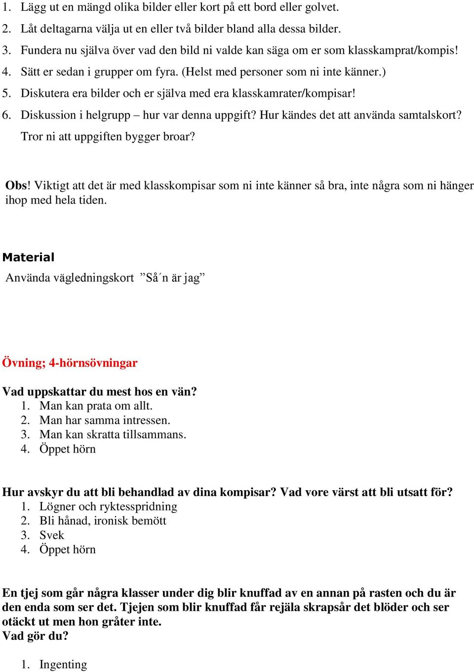 Diskutera era bilder och er själva med era klasskamrater/kompisar! 6. Diskussion i helgrupp hur var denna uppgift? Hur kändes det att använda samtalskort? Tror ni att uppgiften bygger broar? Obs!