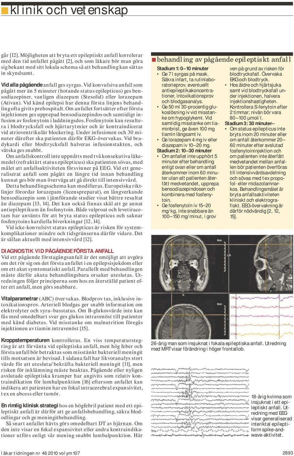 Vid känd epilepsi har denna första linjens behandling ofta givits prehospitalt.