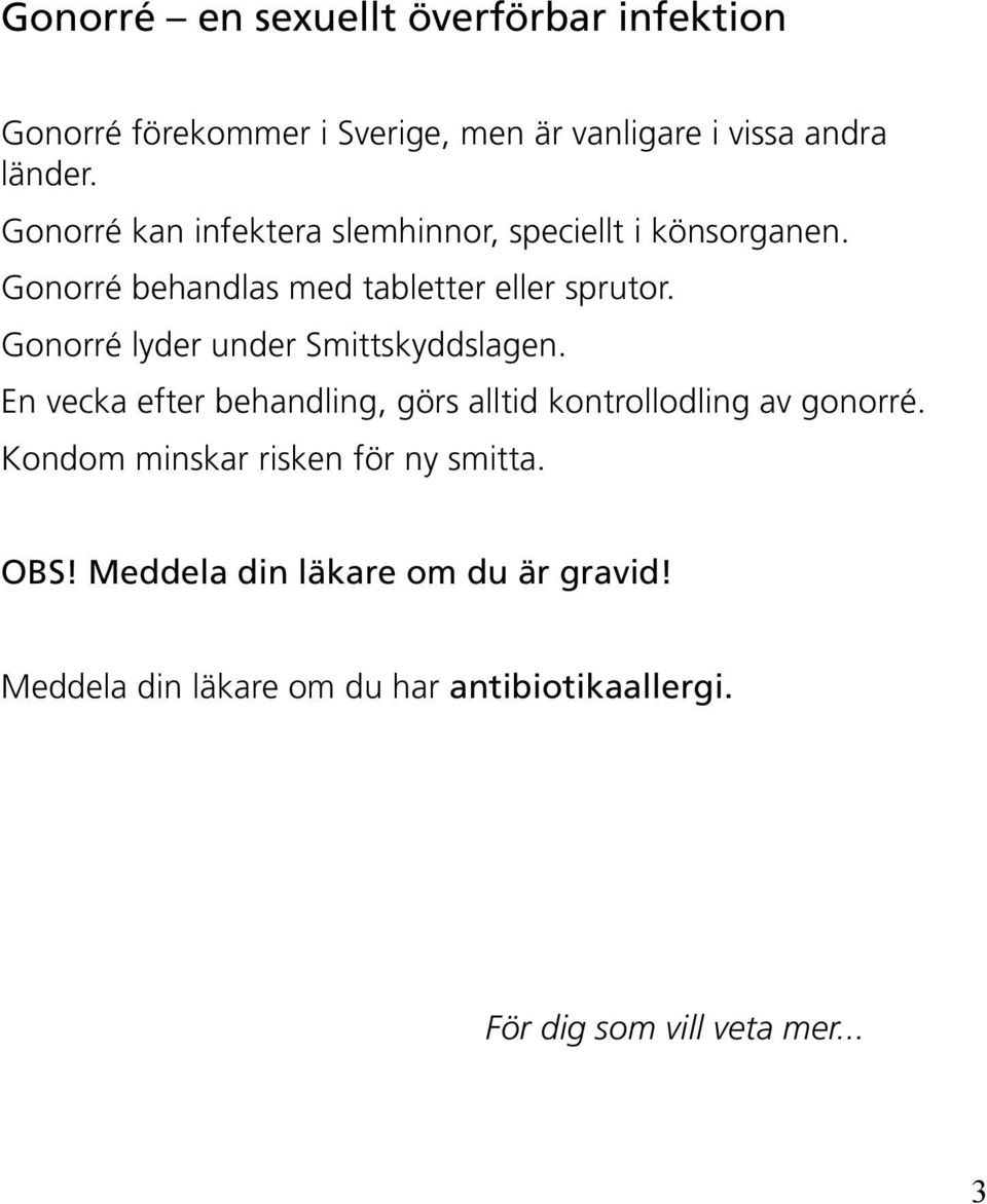 Gonorré lyder under Smittskyddslagen. En vecka efter behandling, görs alltid kontrollodling av gonorré.