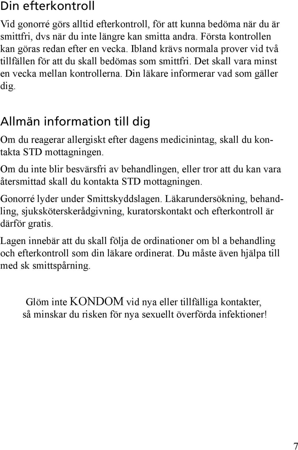 Allmän information till dig Om du reagerar allergiskt efter dagens medicinintag, skall du kontakta STD mottagningen.