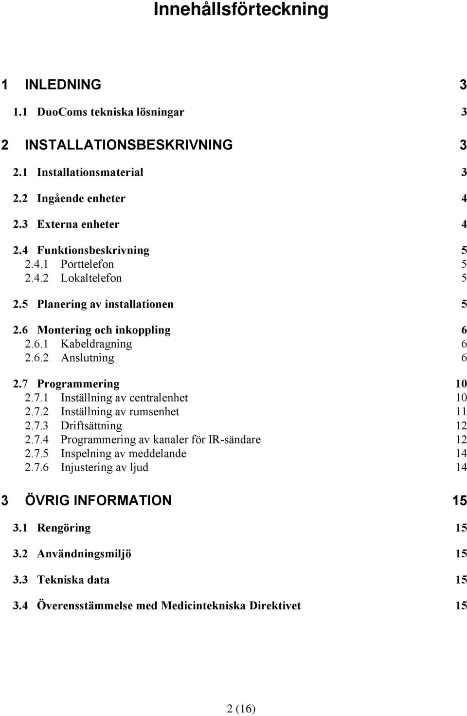 7 Programmering 10 2.7.1 Inställning av centralenhet 10 2.7.2 Inställning av rumsenhet 11 2.7.3 Driftsättning 12 2.7.4 Programmering av kanaler för IR-sändare 12 2.7.5 Inspelning av meddelande 14 2.