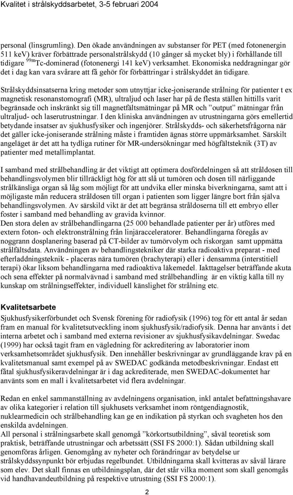 kev) verksamhet. Ekonomiska neddragningar gör det i dag kan vara svårare att få gehör för förbättringar i strålskyddet än tidigare.