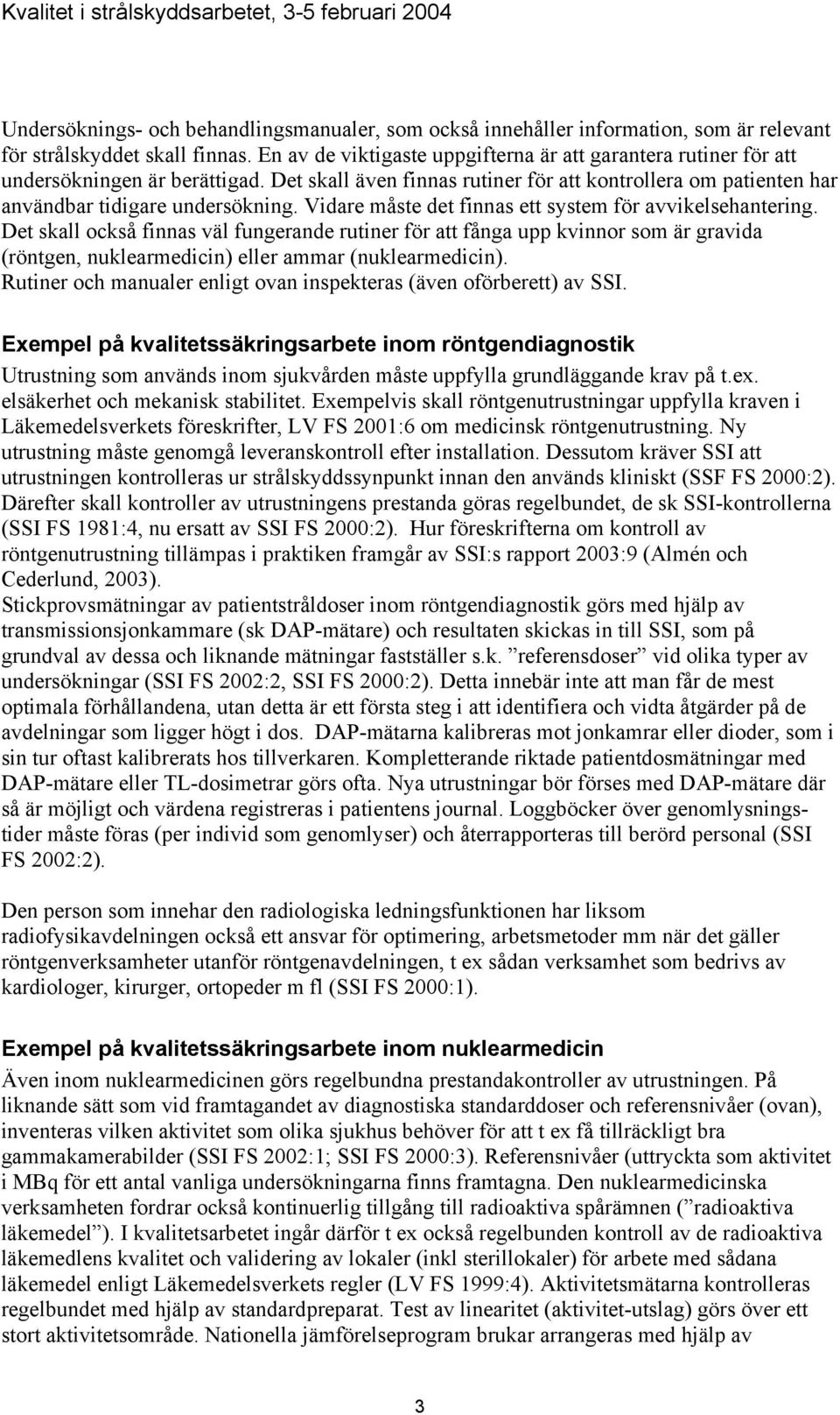 Vidare måste det finnas ett system för avvikelsehantering.