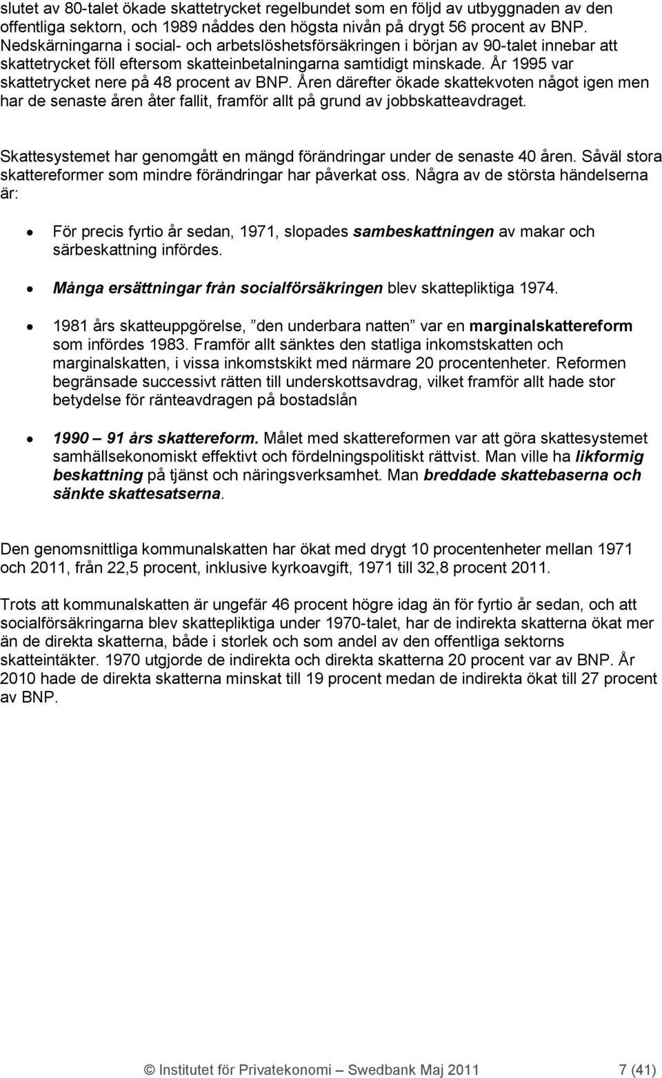 År 1995 var skattetrycket nere på 48 procent av BNP. Åren därefter ökade skattekvoten något igen men har de senaste åren åter fallit, framför allt på grund av jobbskatteavdraget.