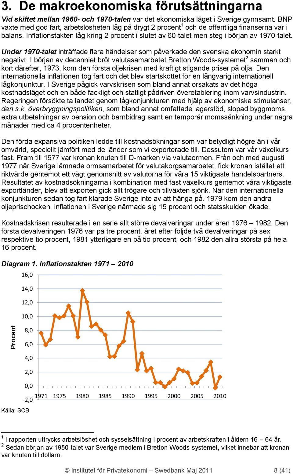 Under 197-talet inträffade flera händelser som påverkade den svenska ekonomin starkt negativt.