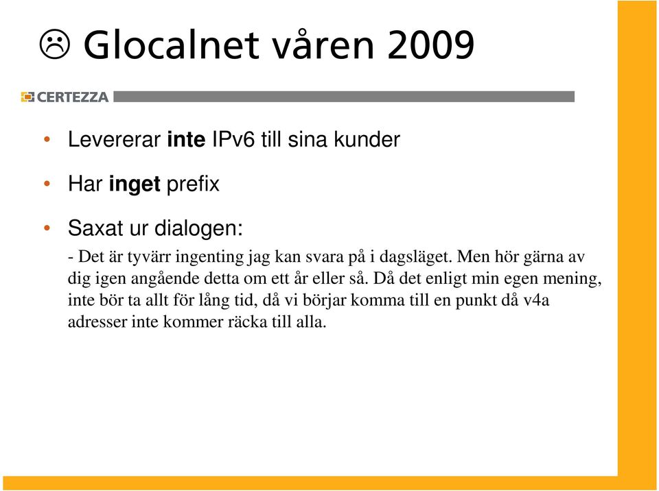 Men hör gärna av dig igen angående detta om ett år eller så.