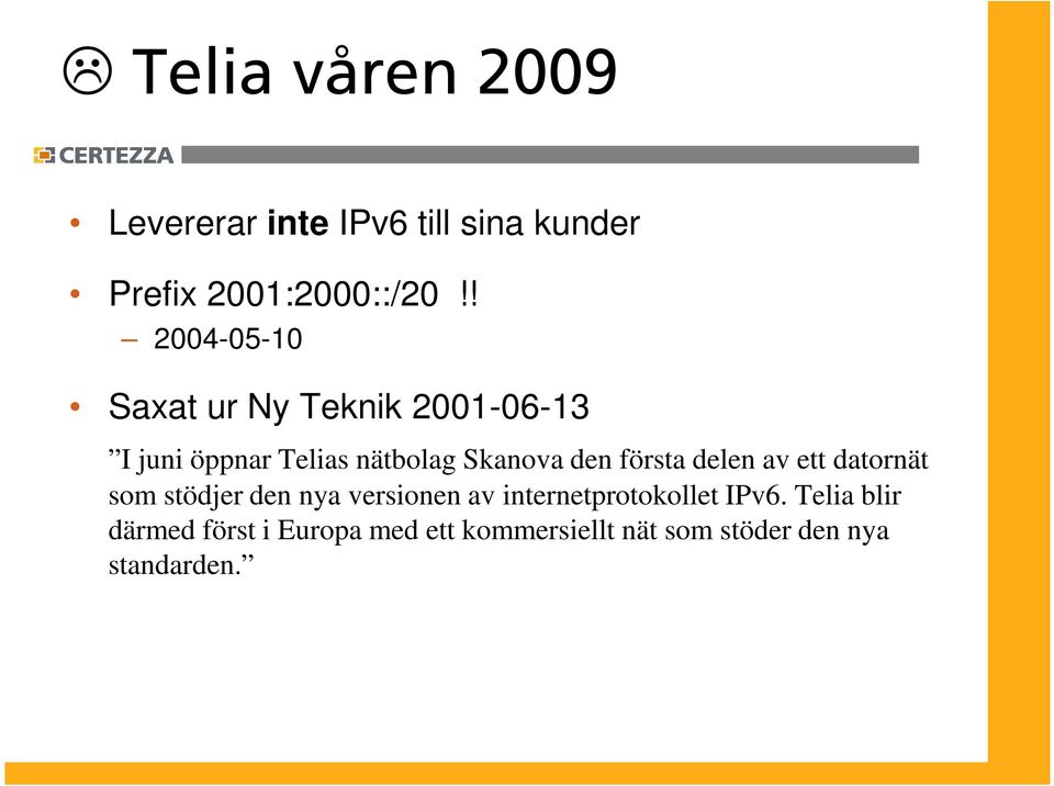 första delen av ett datornät som stödjer den nya versionen av internetprotokollet
