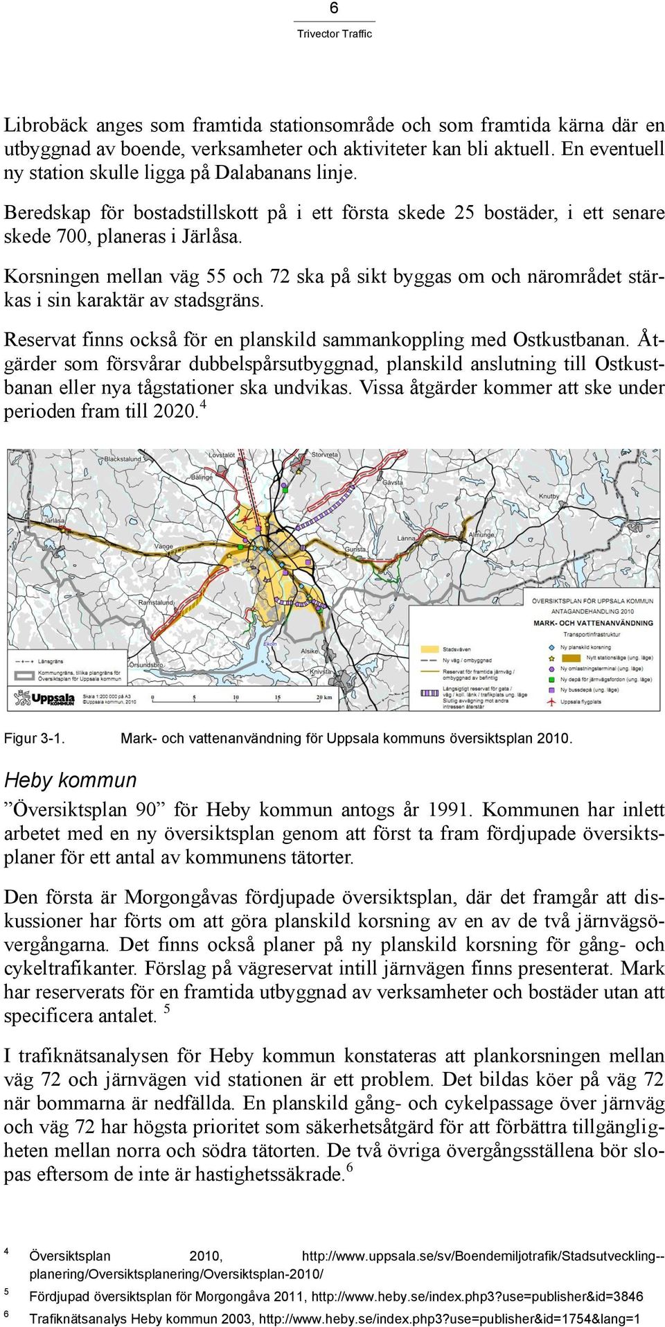 Korsningen mellan väg 55 och 72 ska på sikt byggas om och närområdet stärkas i sin karaktär av stadsgräns. Reservat finns också för en planskild sammankoppling med Ostkustbanan.