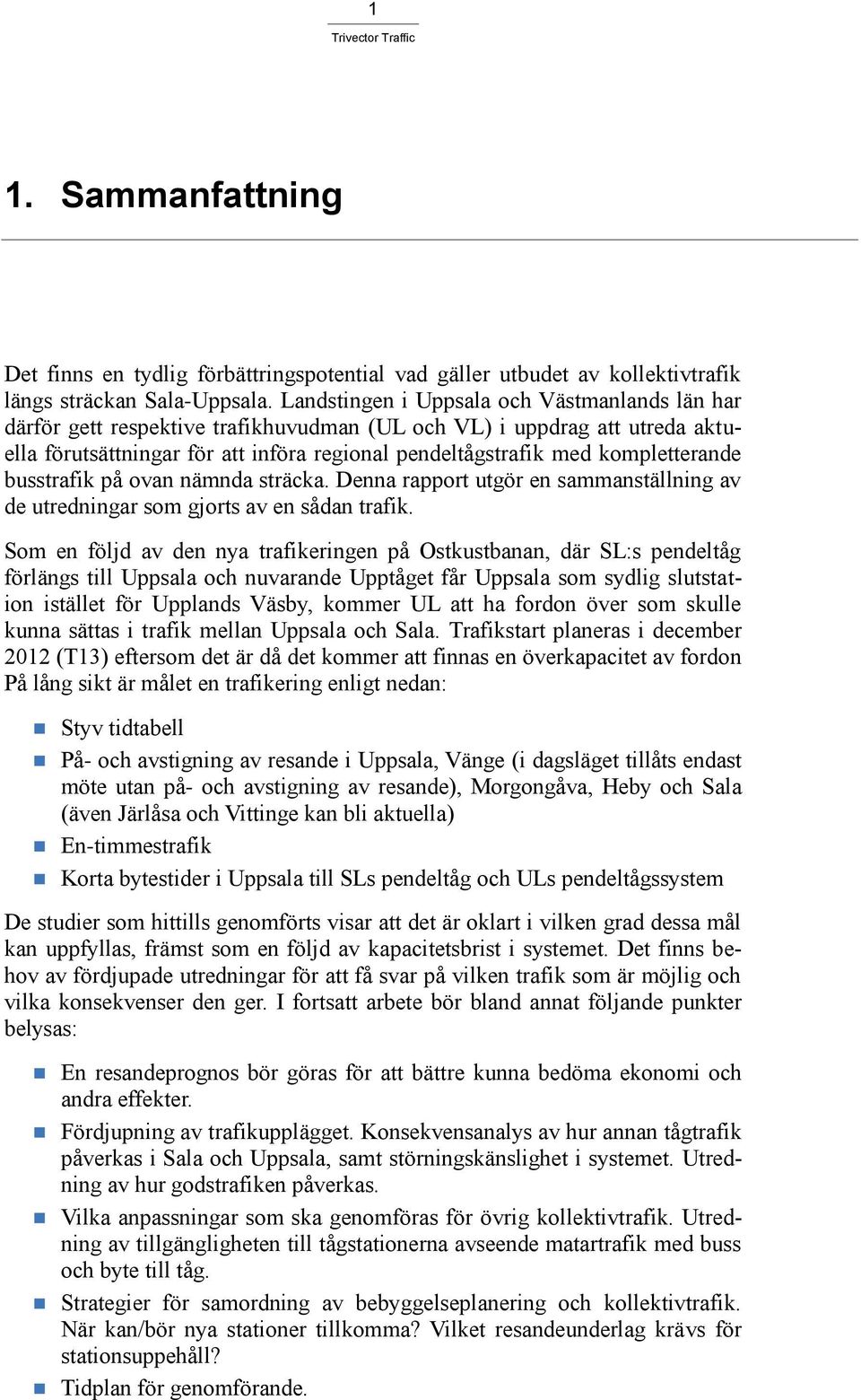 kompletterande busstrafik på ovan nämnda sträcka. Denna rapport utgör en sammanställning av de utredningar som gjorts av en sådan trafik.