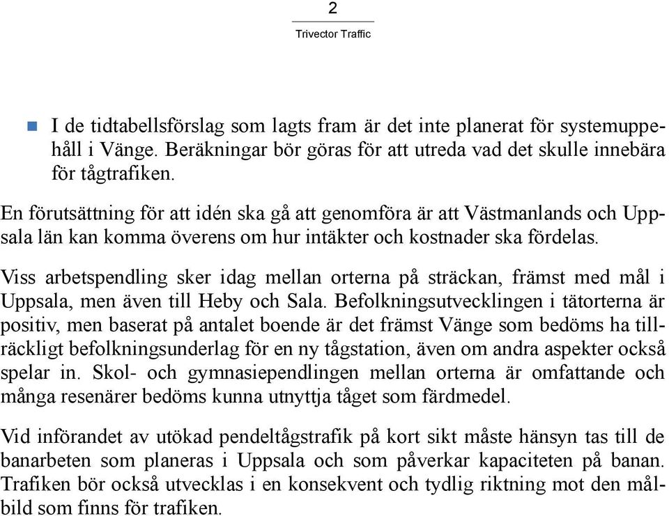 Viss arbetspendling sker idag mellan orterna på sträckan, främst med mål i Uppsala, men även till Heby och Sala.
