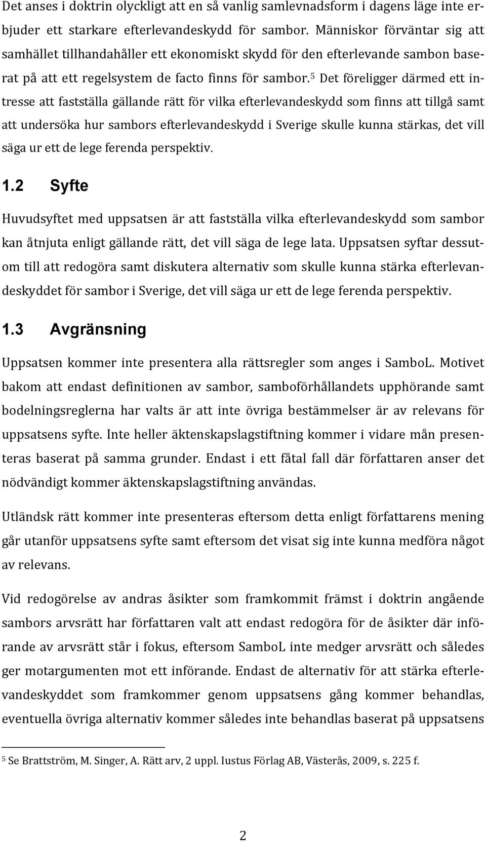 5 Det föreligger därmed ett intresse att fastställa gällande rätt för vilka efterlevandeskydd som finns att tillgå samt att undersöka hur sambors efterlevandeskydd i Sverige skulle kunna stärkas, det