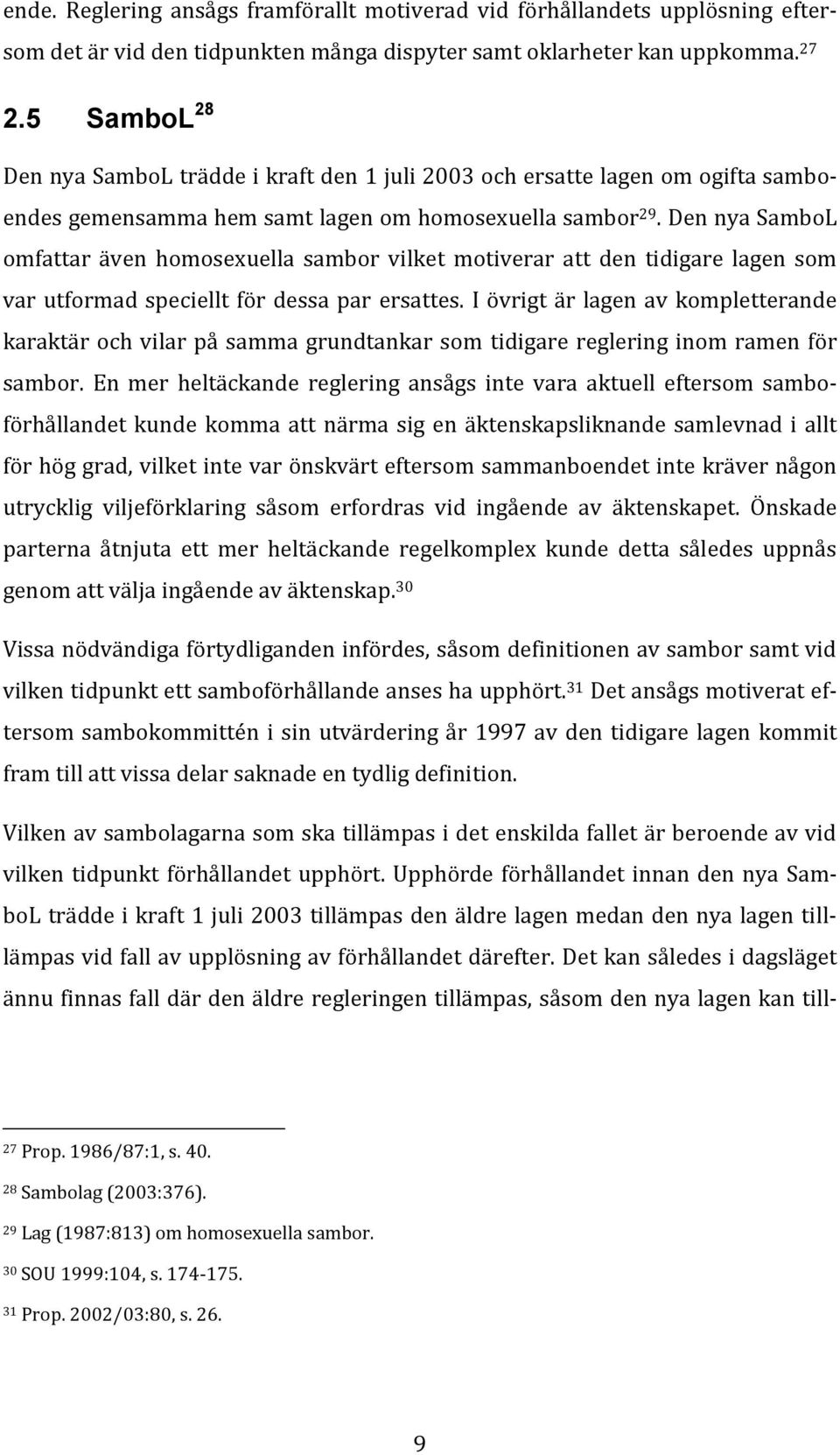 Den nya SamboL omfattar även homosexuella sambor vilket motiverar att den tidigare lagen som var utformad speciellt för dessa par ersattes.