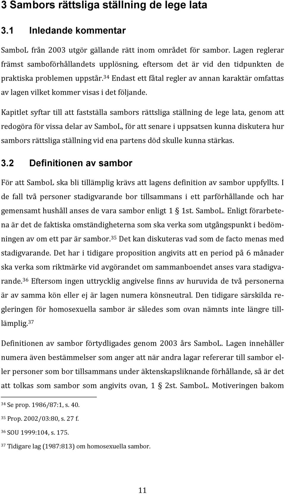 34 Endast ett fåtal regler av annan karaktär omfattas av lagen vilket kommer visas i det följande.