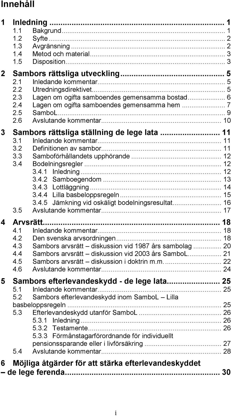 .. 11 3.1 Inledande kommentar... 11 3.2 Definitionen av sambor... 11 3.3 Samboförhållandets upphörande... 12 3.4 Bodelningsregler... 12 3.4.1 Inledning... 12 3.4.2 Samboegendom... 13 3.4.3 Lottläggning.