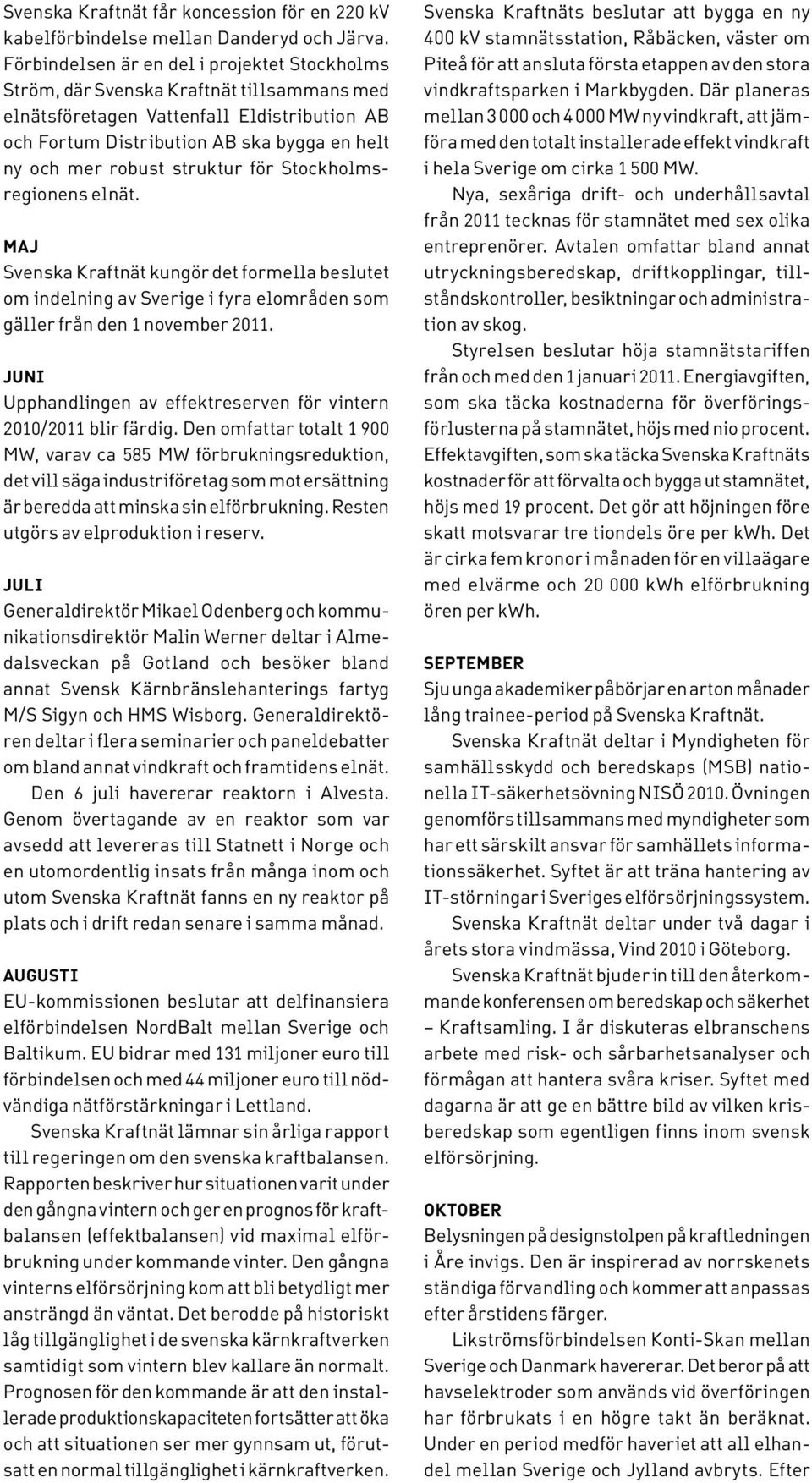 struktur för Stockholmsregionens elnät. MAJ Svenska Kraftnät kungör det formella beslutet om indelning av Sverige i fyra elområden som gäller från den 1 november 2011.