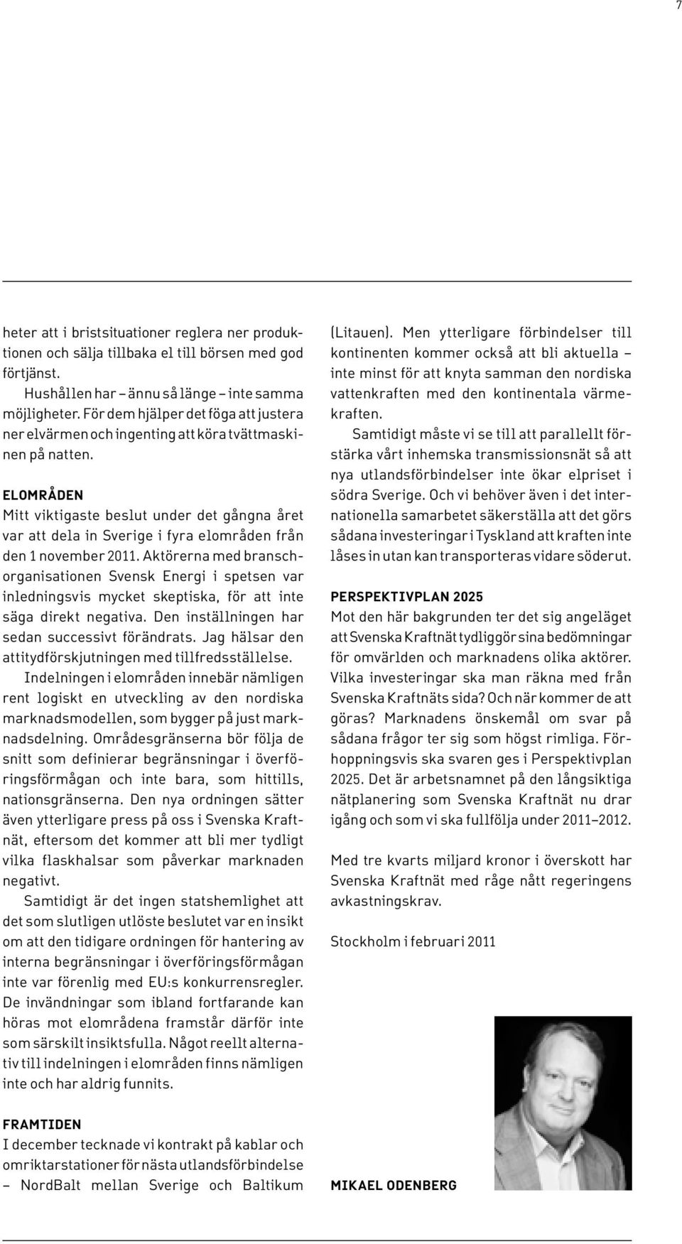 Elområden Mitt viktigaste beslut under det gångna året var att dela in Sverige i fyra elområden från den 1 november 2011.