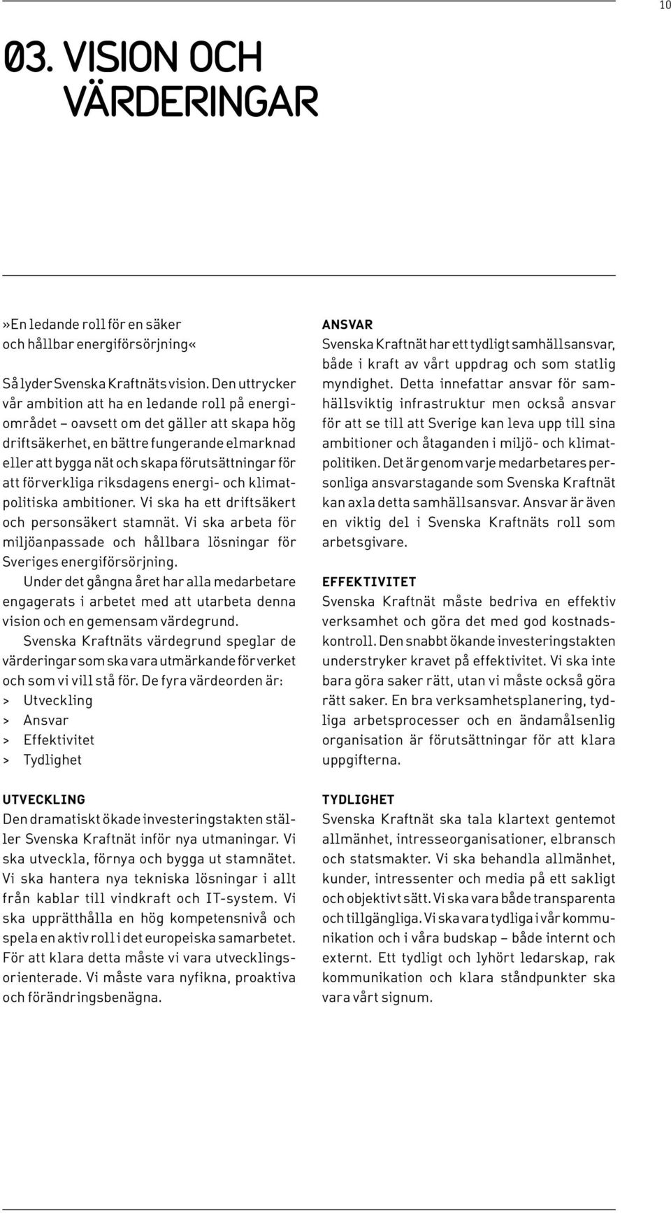 att förverkliga riksdagens energi- och klimatpolitiska ambitioner. Vi ska ha ett driftsäkert och personsäkert stamnät.