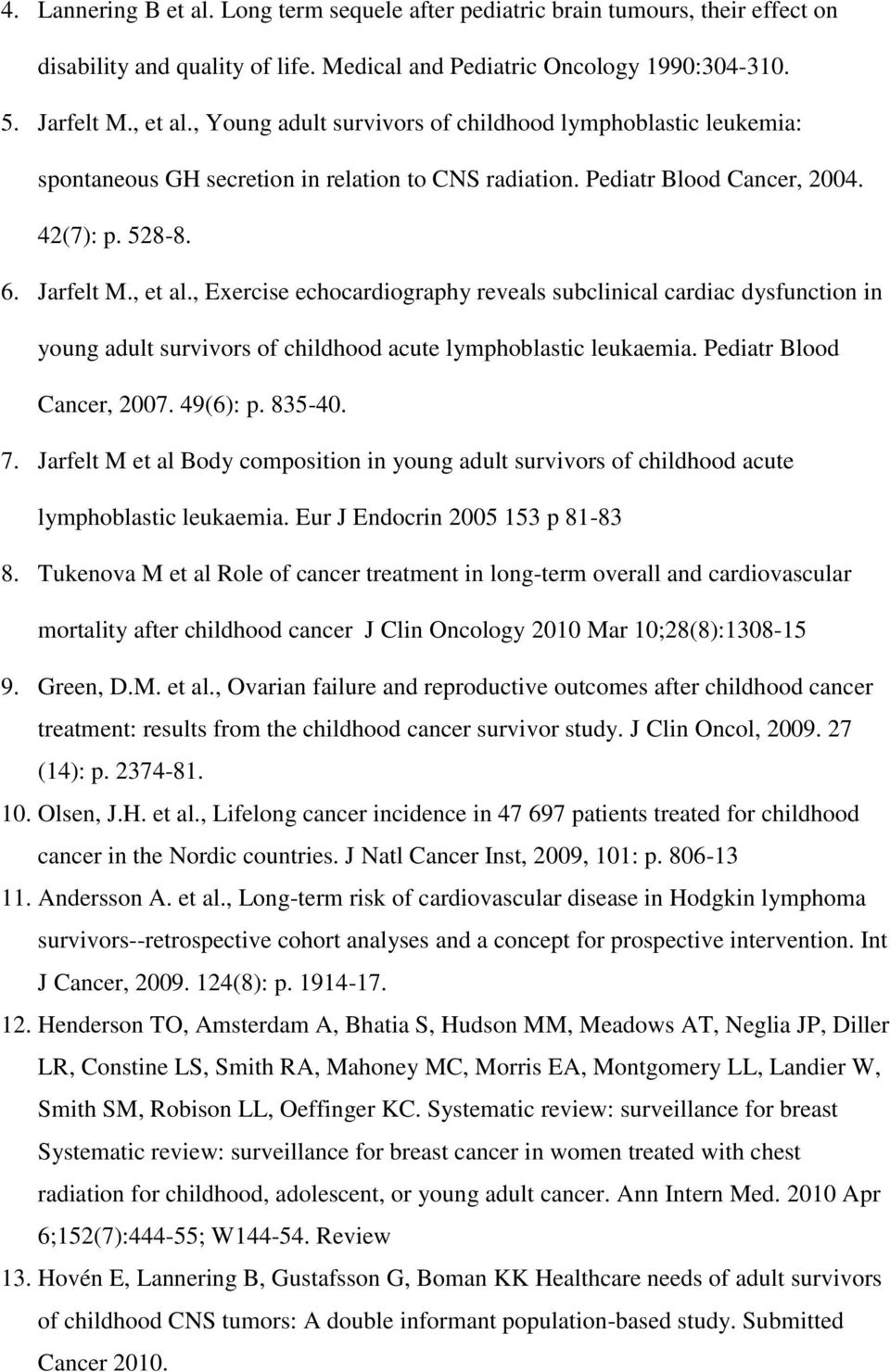 , Exercise echocardiography reveals subclinical cardiac dysfunction in young adult survivors of childhood acute lymphoblastic leukaemia. Pediatr Blood Cancer, 2007. 49(6): p. 835-40. 7.