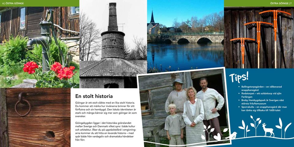 Ballingstorpsgården en välbevarad snapphanegård Rodatorpet ett soldattorp vid sjön Farlången Broby Hembygdspark är Sveriges näst största friluftsmuseum Sporrakulla en snapphanegård där man