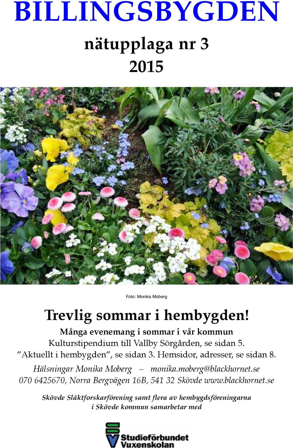 Aktuellt i hembygden, se sidan 3. Hemsidor, adresser, se sidan 8. Hälsningar Monika Moberg monika.