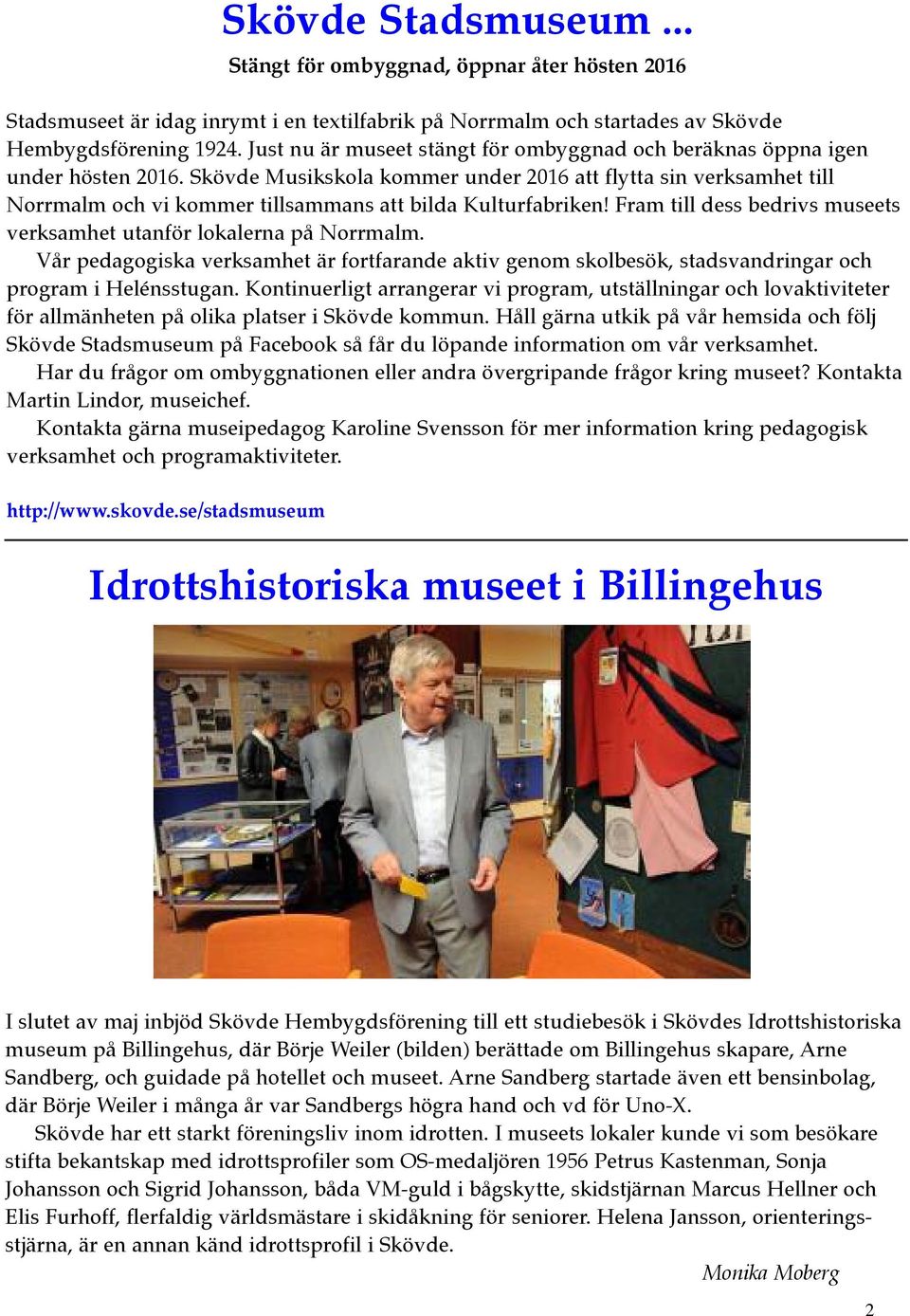 Skövde Musikskola kommer under 2016 att flytta sin verksamhet till Norrmalm och vi kommer tillsammans att bilda Kulturfabriken! Fram till dess bedrivs museets verksamhet utanför lokalerna på Norrmalm.