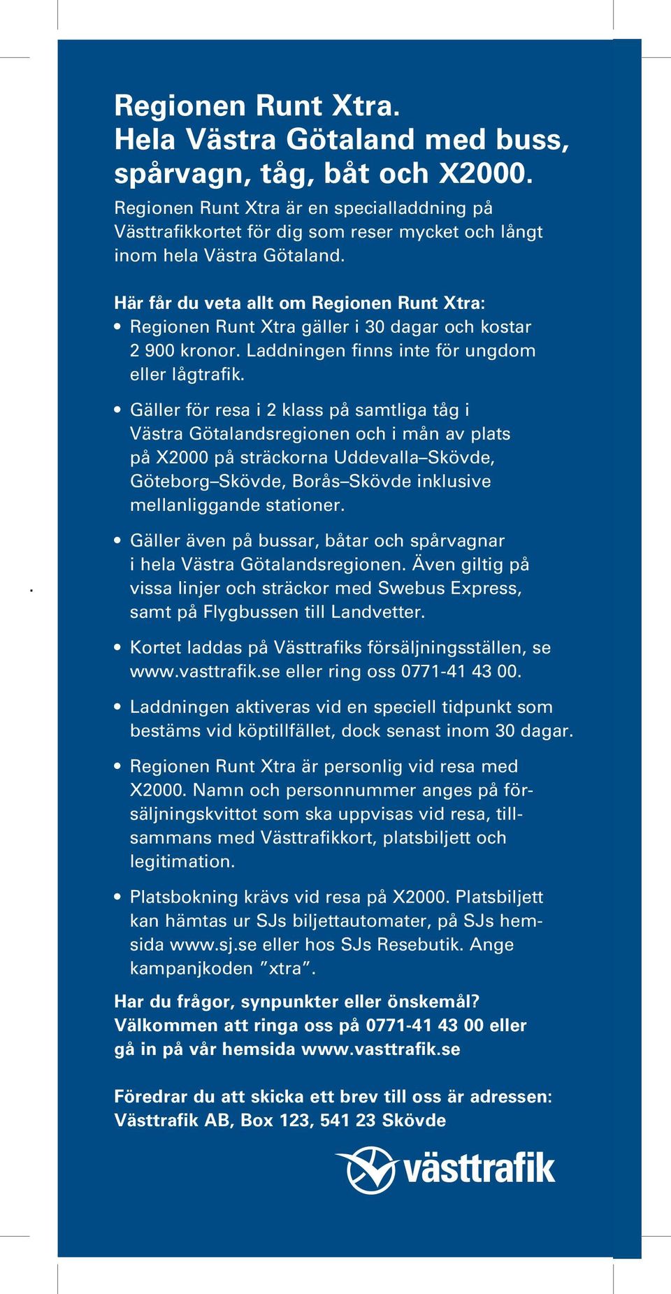 Här får du veta allt om Regionen Runt Xtra: Regionen Runt Xtra gäller i 30 dagar och kostar 2 900 kronor. Laddningen finns inte för ungdom eller lågtrafik.