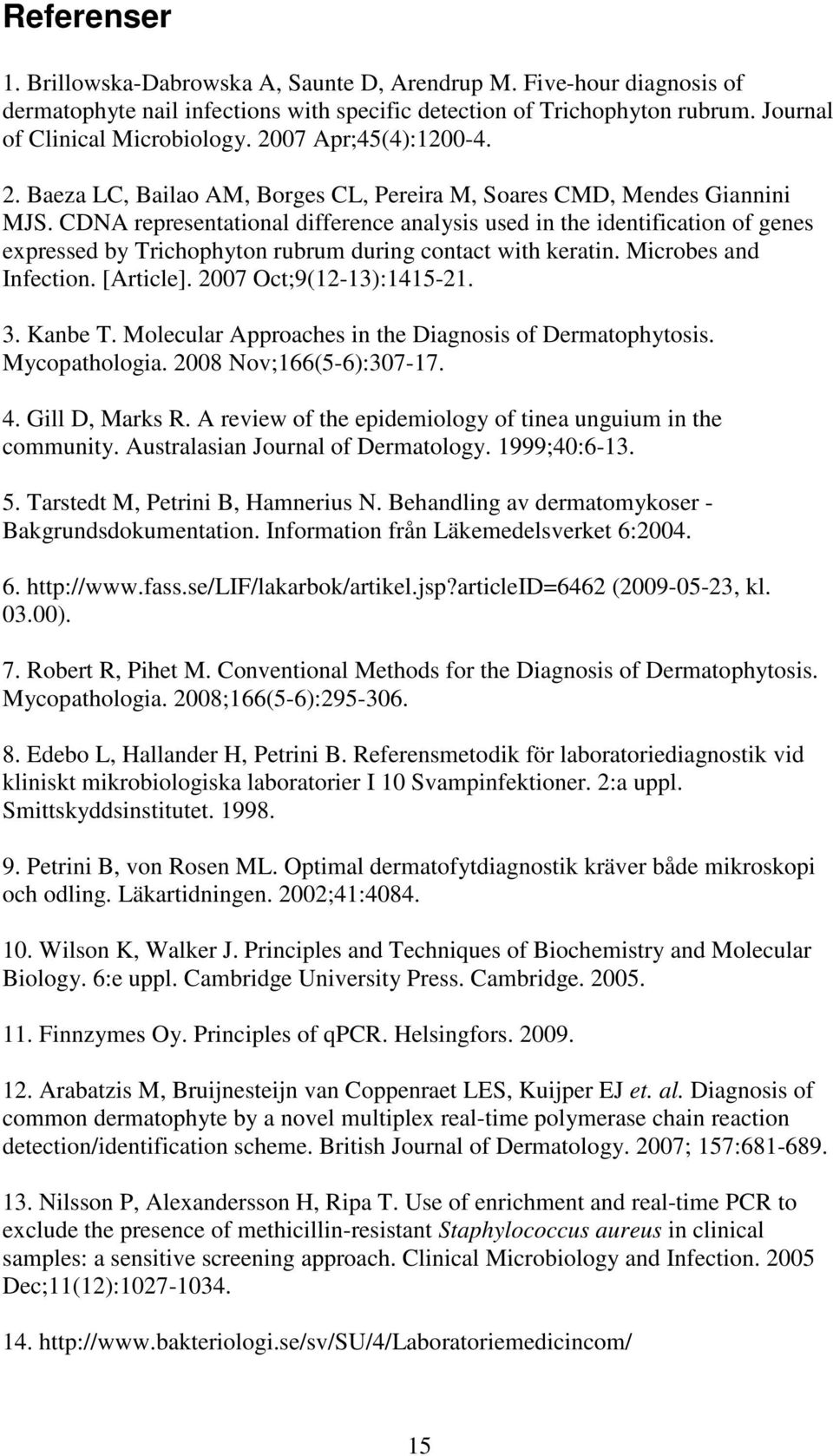 CDNA representational difference analysis used in the identification of genes expressed by Trichophyton rubrum during contact with keratin. Microbes and Infection. [Article].