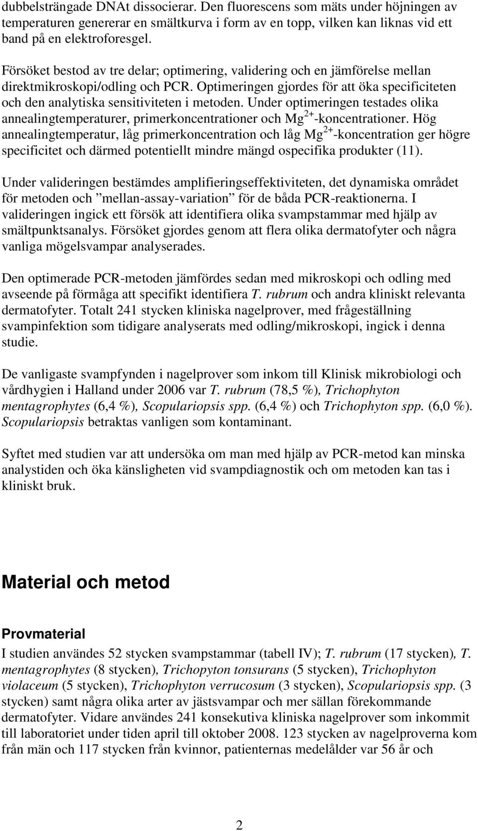 Optimeringen gjordes för att öka specificiteten och den analytiska sensitiviteten i metoden. Under optimeringen testades olika annealingtemperaturer, primerkoncentrationer och Mg 2+ -koncentrationer.