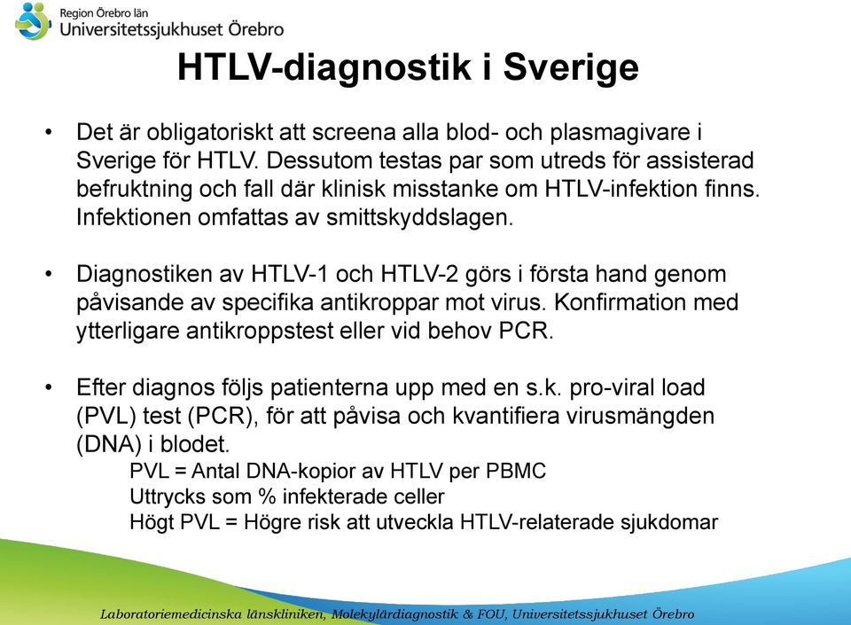 Diagnostiken av HTLV-1 och HTLV-2 görs i första hand genom påvisande av specifika antikroppar mot virus. Konfirmation med ytterligare antikroppstest eller vid behov PCR.