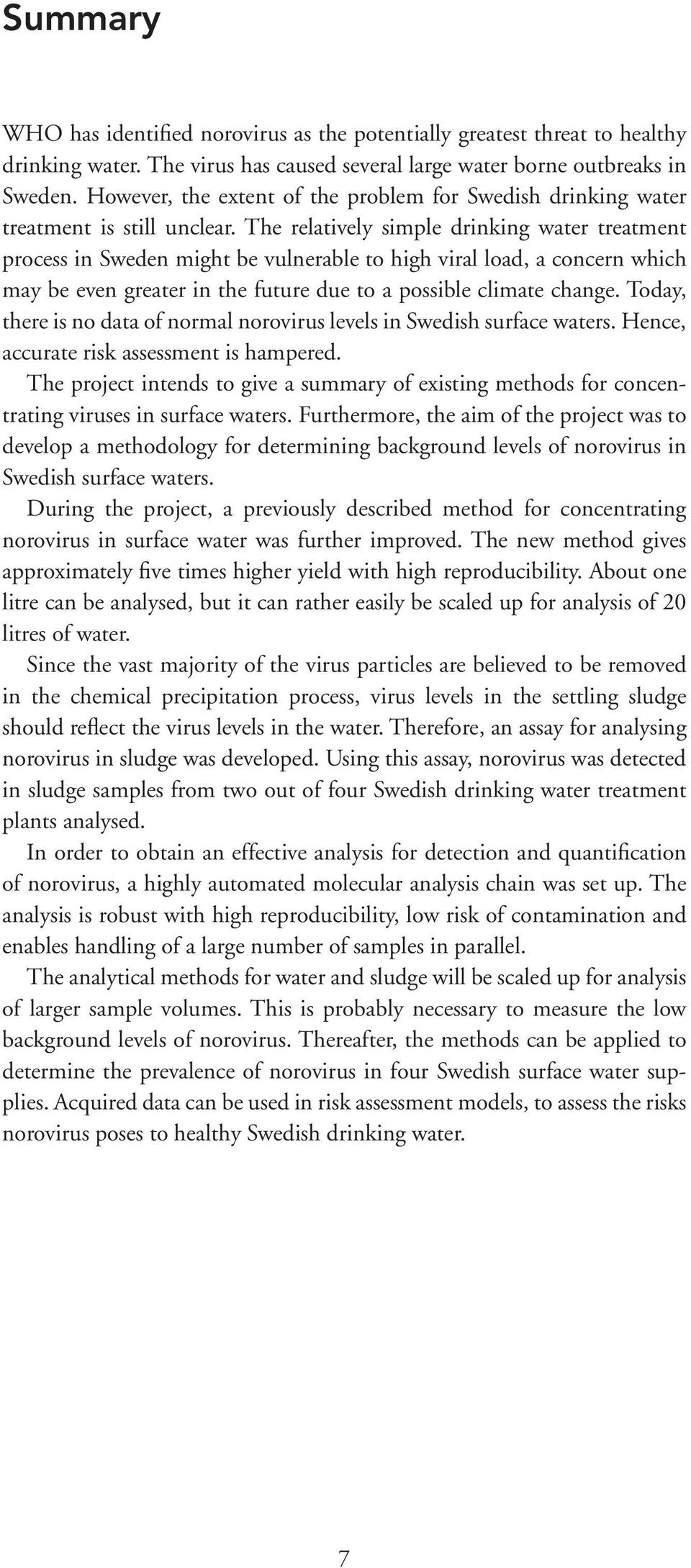 The relatively simple drinking water treatment process in Sweden might be vulnerable to high viral load, a concern which may be even greater in the future due to a possible climate change.
