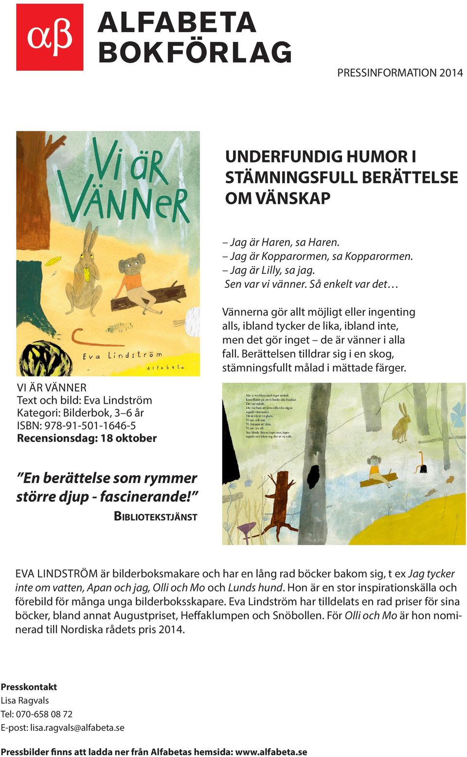 de lika, ibland inte, men det gör inget de är vänner i alla fall. Berättelsen tilldrar sig i en skog, stämningsfullt målad i mättade färger. En berättelse som rymmer större djup - fascinerande!
