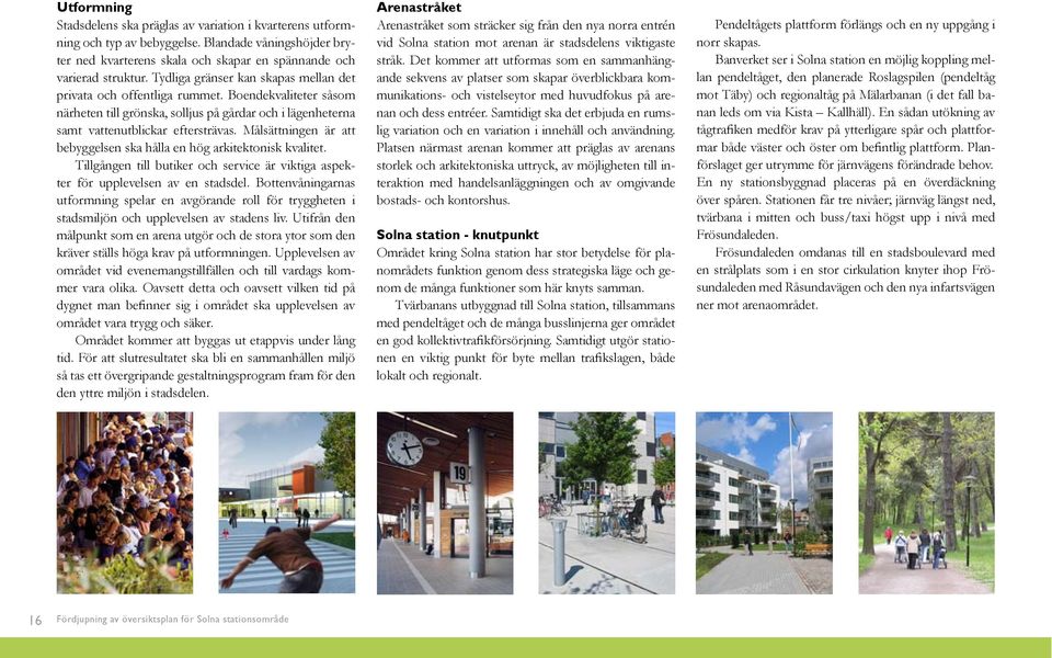Målsättningen är att bebyggelsen ska hålla en hög arkitektonisk kvalitet. Tillgången till butiker och service är viktiga aspekter för upplevelsen av en stadsdel.
