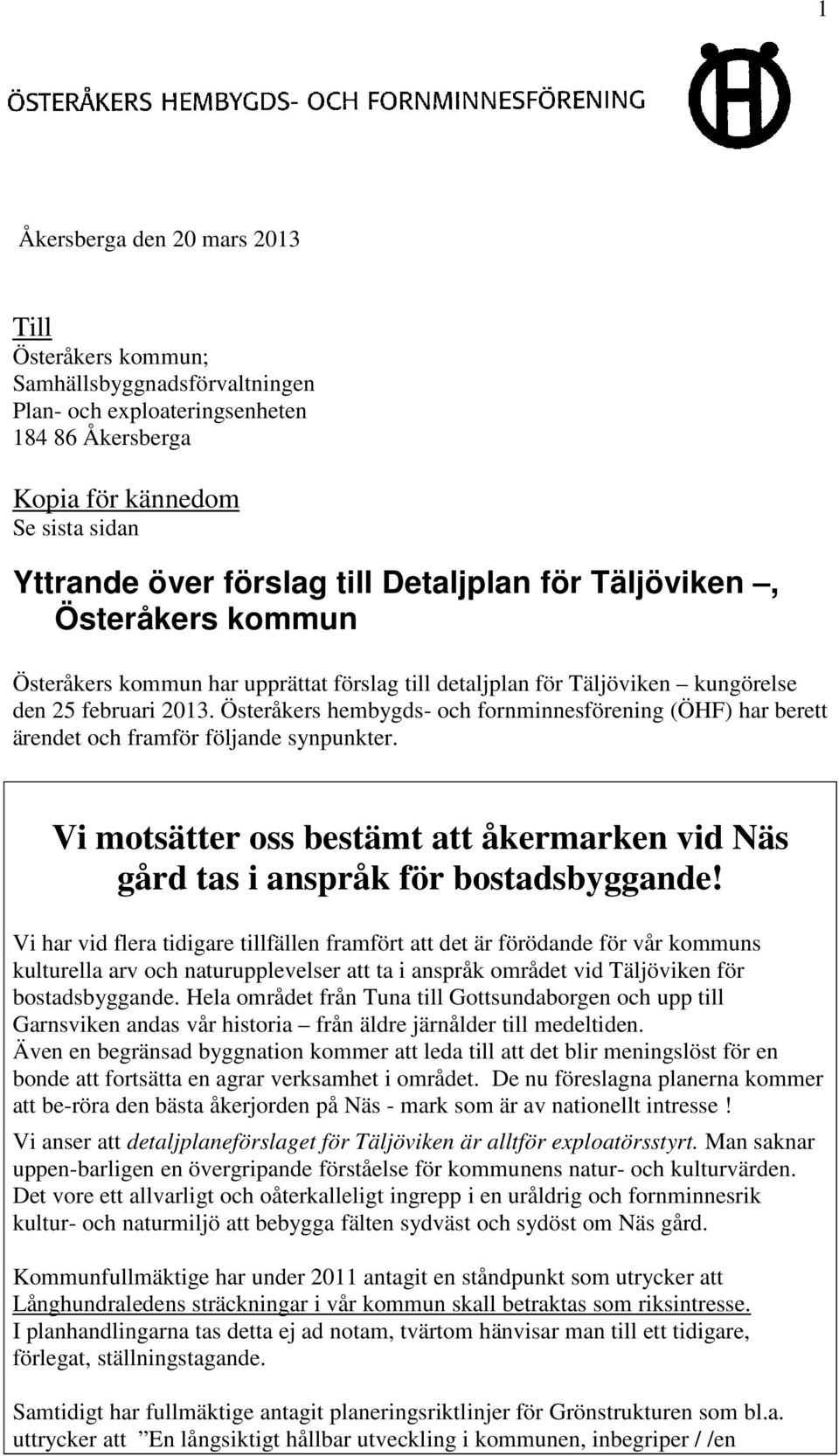 Österåkers hembygds- och fornminnesförening (ÖHF) har berett ärendet och framför följande synpunkter. Vi motsätter oss bestämt att åkermarken vid Näs gård tas i anspråk för bostadsbyggande!