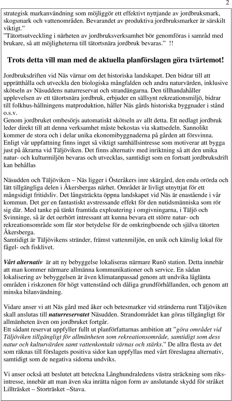 !! Trots detta vill man med de aktuella planförslagen göra tvärtemot! Jordbruksdriften vid Näs värnar om det historiska landskapet.