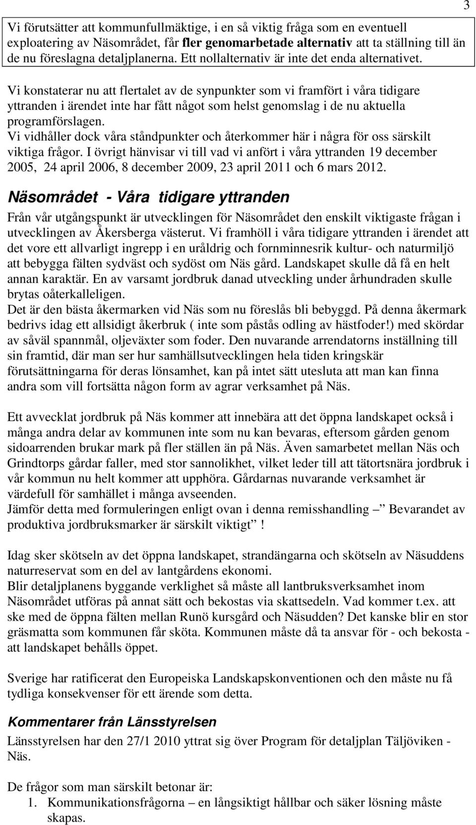Vi konstaterar nu att flertalet av de synpunkter som vi framfört i våra tidigare yttranden i ärendet inte har fått något som helst genomslag i de nu aktuella programförslagen.