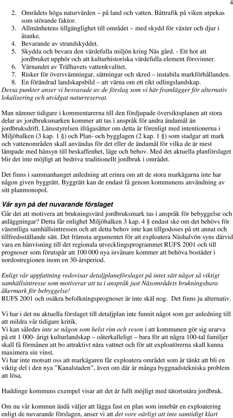 Värnandet av Trälhavets vattenkvalitet. 7. Risker för översvämningar, sättningar och skred instabila markförhållanden. 8. En förändrad landskapsbild att värna om ett rikt odlingslandskap.