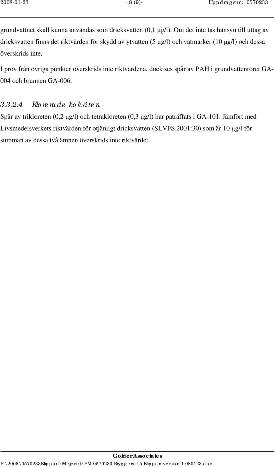 I prov från övriga punkter överskrids inte riktvärdena, dock ses spår av PAH i grundvattenröret GA- 004 och brunnen GA-006. 3.3.2.