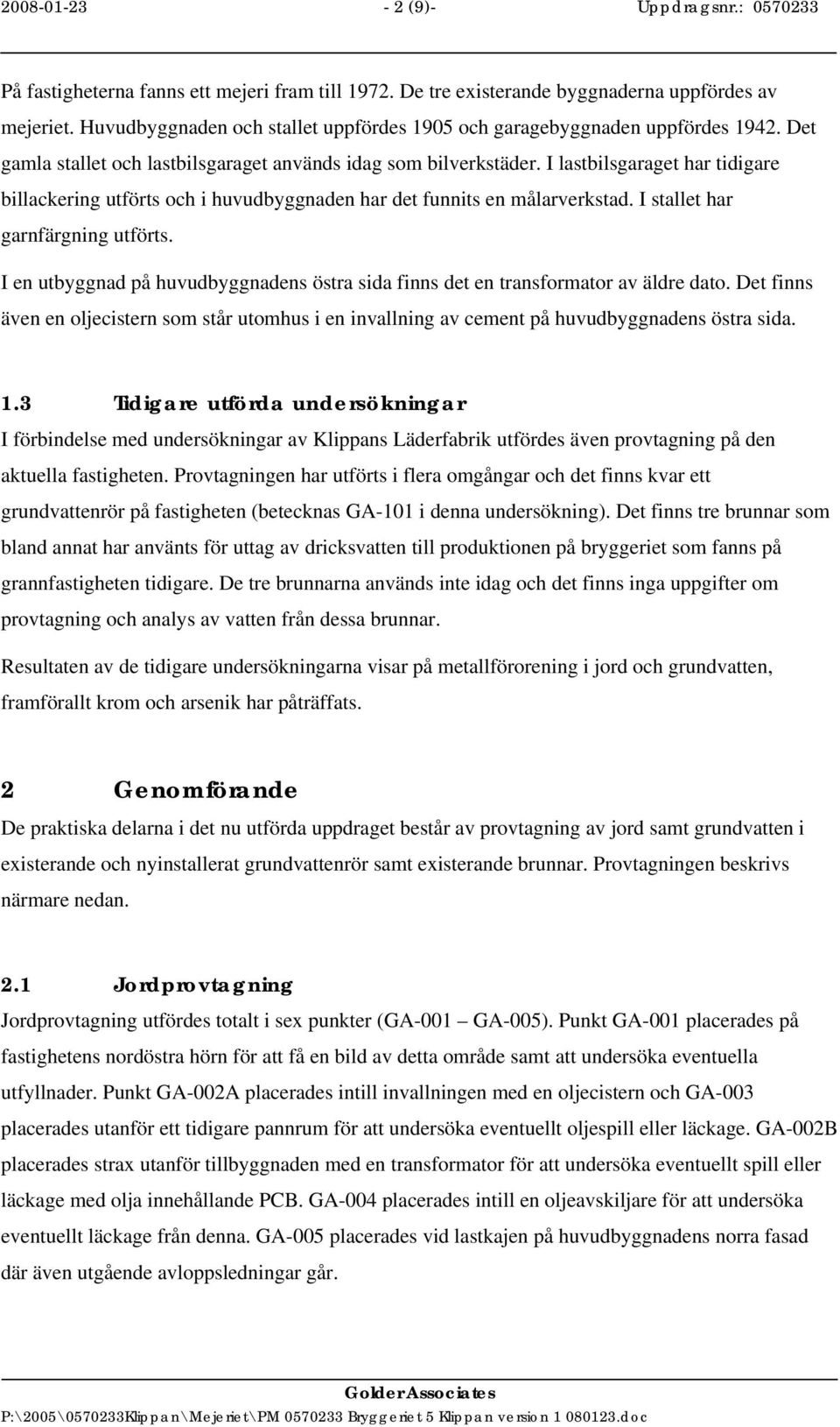 I lastbilsgaraget har tidigare billackering utförts och i huvudbyggnaden har det funnits en målarverkstad. I stallet har garnfärgning utförts.