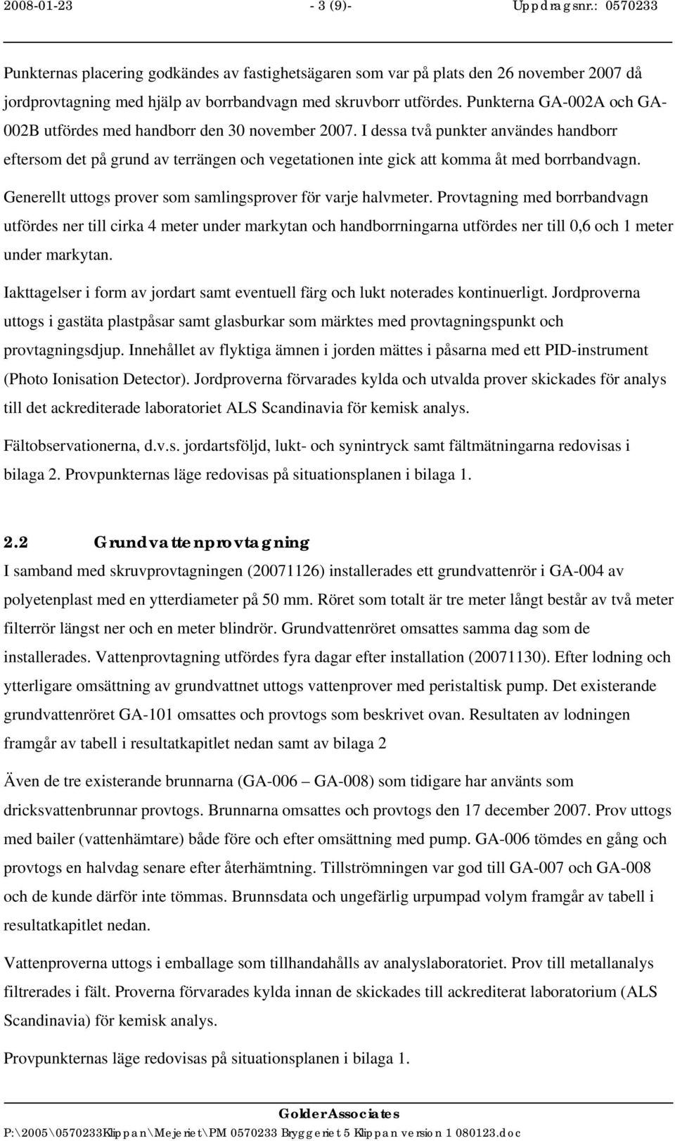 I dessa två punkter användes handborr eftersom det på grund av terrängen och vegetationen inte gick att komma åt med borrbandvagn. Generellt uttogs prover som samlingsprover för varje halvmeter.