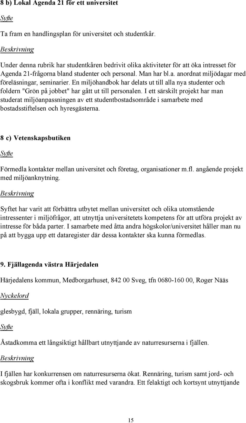 En miljšhandbok har delats ut till alla nya studenter och foldern "Gršn pœ jobbet" har gœtt ut till personalen.
