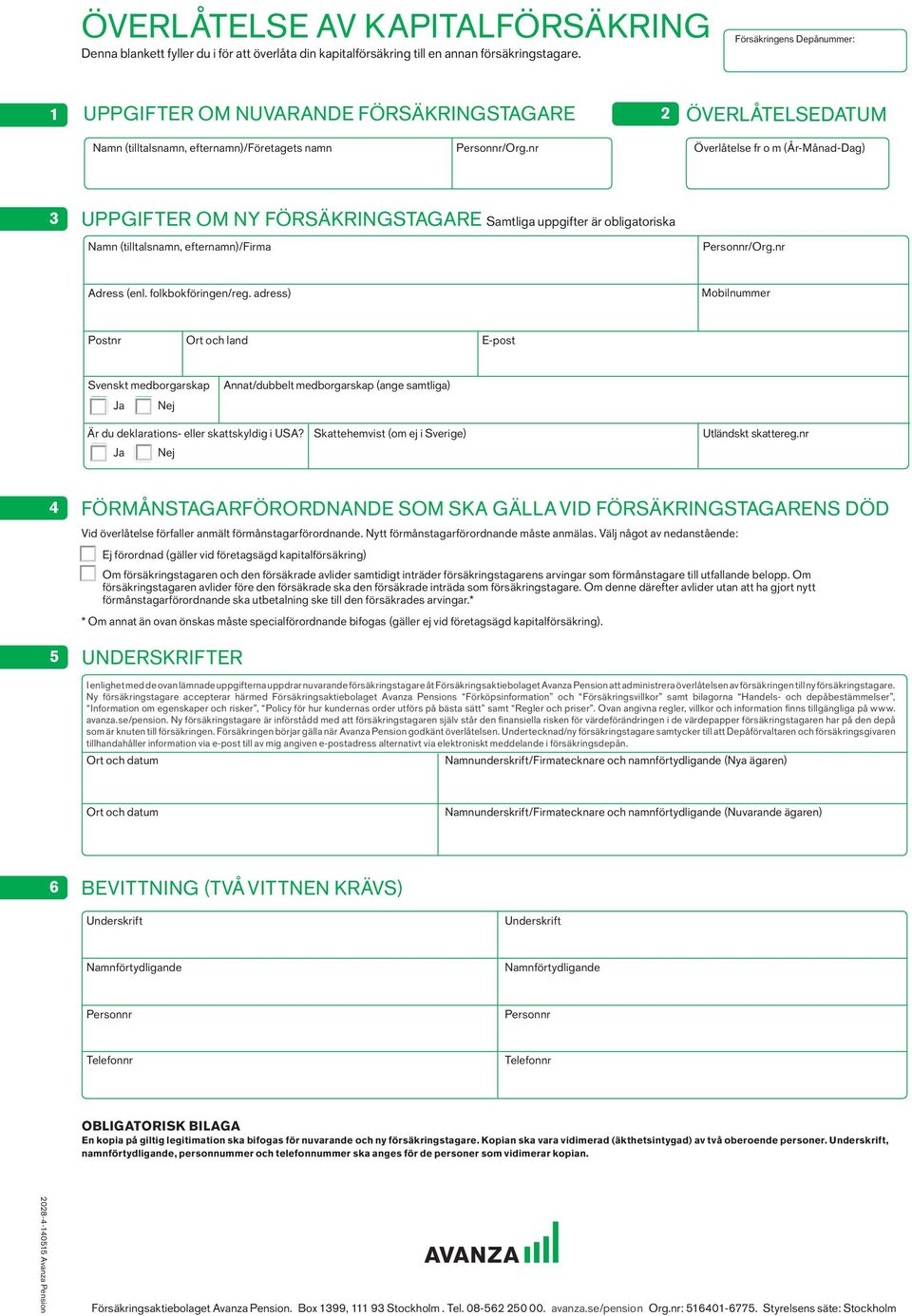 nr Överlåtelse fr o m (År-Månad-Dag) 3 UPPGIFTER OM NY FÖRSÄKRINGSTAGARE Samtliga uppgifter är obligatoriska Namn (tilltalsnamn, efternamn)/firma Personnr/Org.nr Adress (enl. folkbokföringen/reg.