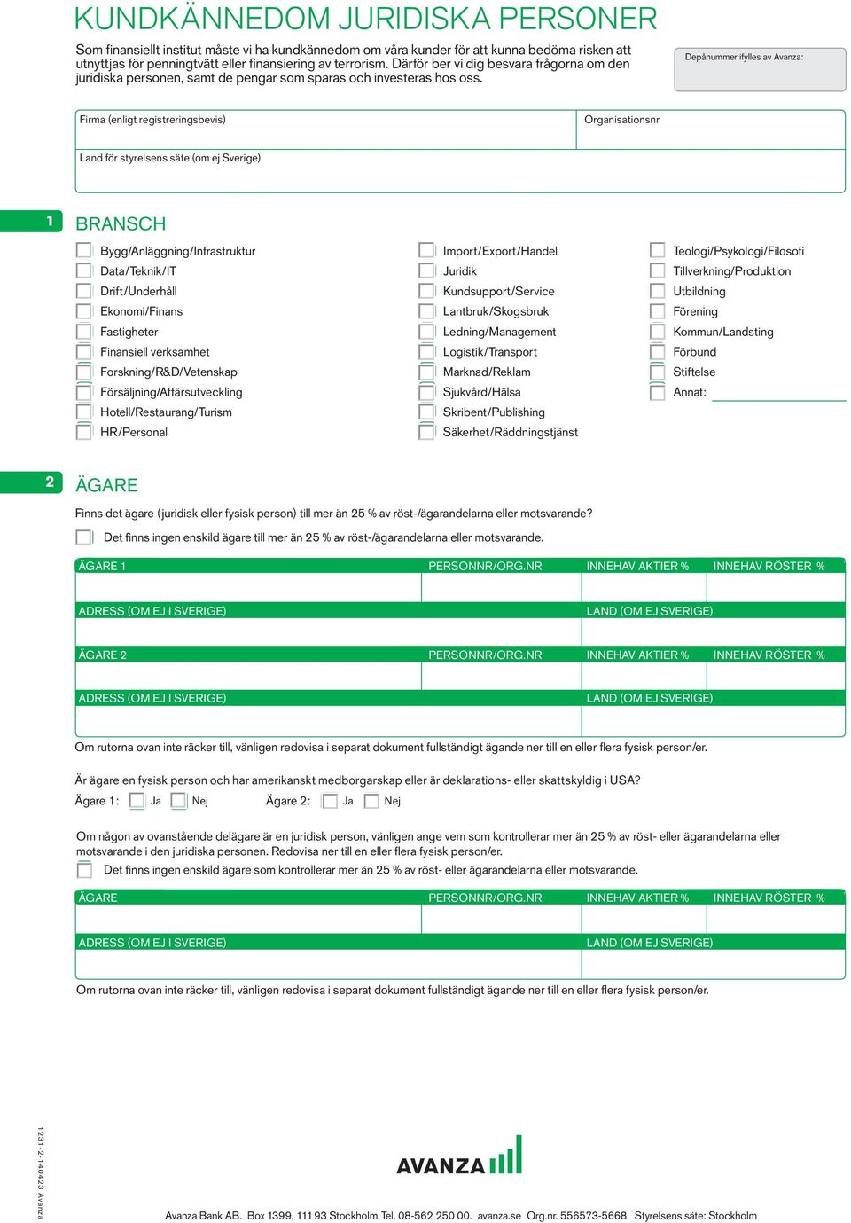 Depånummer ifylles av Avanza: Firma (enligt registreringsbevis) Organisationsnr Land för styrelsens säte (om ej Sverige) BRANSCH Bygg/Anläggning/Infrastruktur Data/Teknik/IT Drift/Underhåll