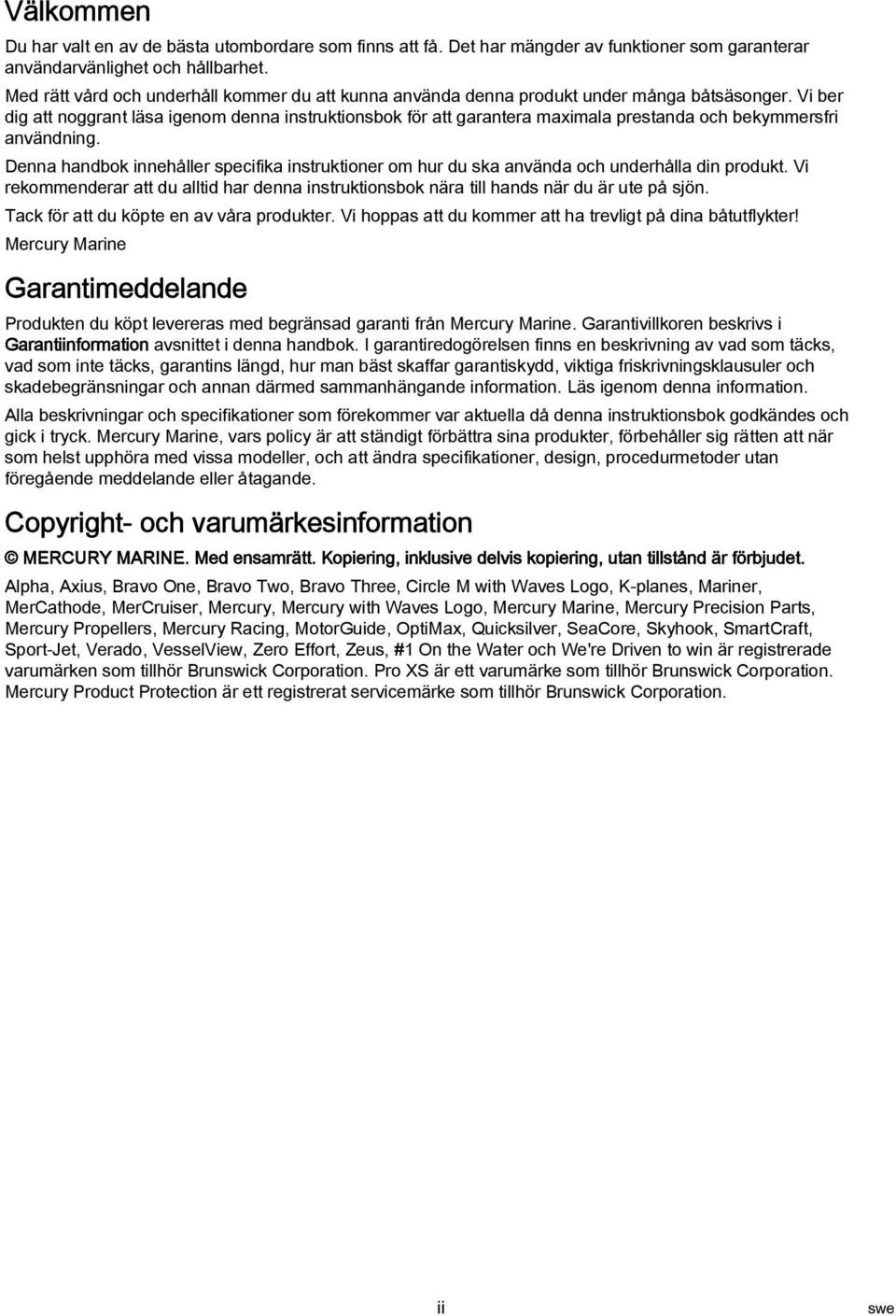 Vi ber dig att noggrant läsa igenom denna instruktionsbok för att garantera maximala prestanda och bekymmersfri användning.